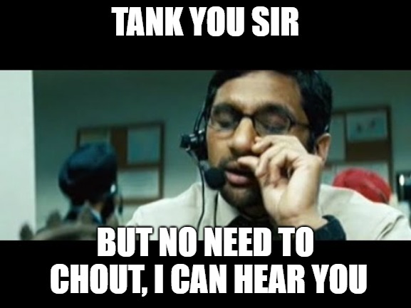 TANK YOU SIR BUT NO NEED TO CHOUT, I CAN HEAR YOU | made w/ Imgflip meme maker