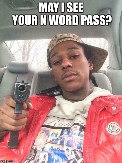 MAY I SEE YOUR N WORD PASS? | image tagged in blm nigger | made w/ Imgflip meme maker