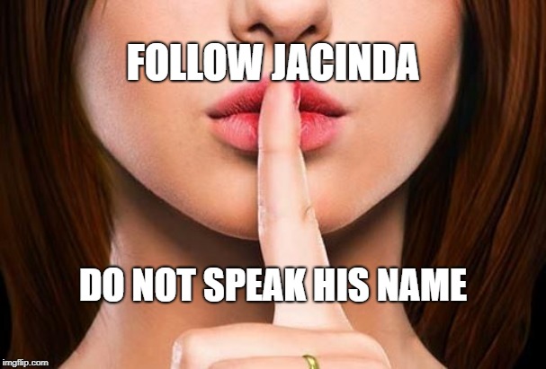 shhh | FOLLOW JACINDA; DO NOT SPEAK HIS NAME | image tagged in shhh | made w/ Imgflip meme maker