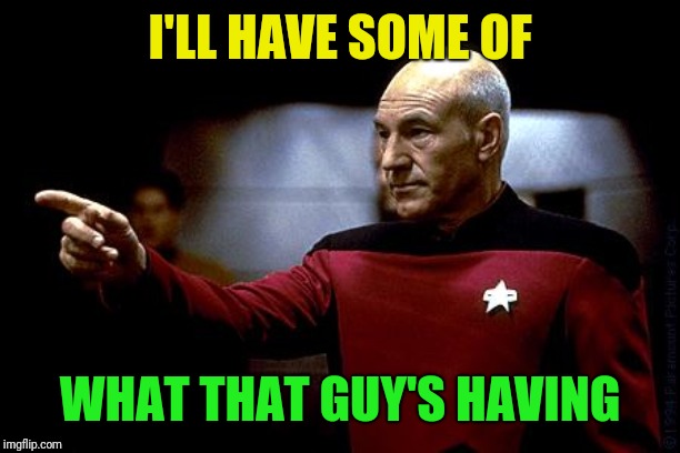 picard pointing | I'LL HAVE SOME OF WHAT THAT GUY'S HAVING | image tagged in picard pointing | made w/ Imgflip meme maker