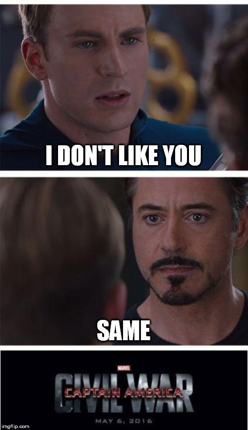 The movie was too long to effectively explain this.. | I DON'T LIKE YOU; SAME | image tagged in memes,marvel civil war 1 | made w/ Imgflip meme maker