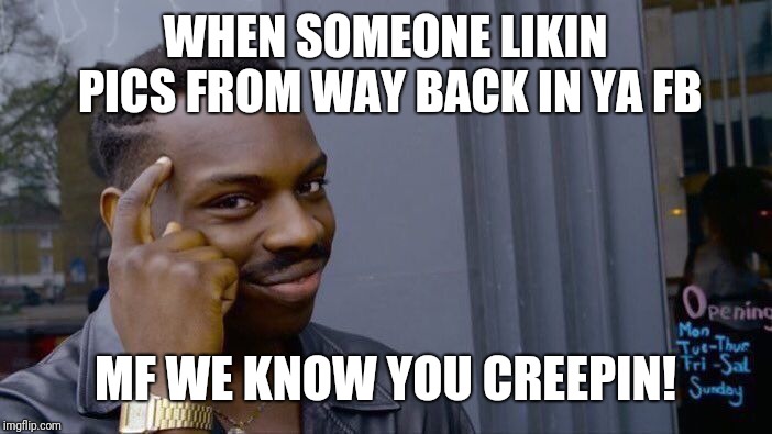 Roll Safe Think About It | WHEN SOMEONE LIKIN PICS FROM WAY BACK IN YA FB; MF WE KNOW YOU CREEPIN! | image tagged in memes,roll safe think about it | made w/ Imgflip meme maker