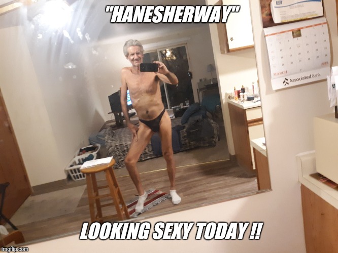 "HANESHERWAY" LOOKING SEXY TODAY !! | made w/ Imgflip meme maker