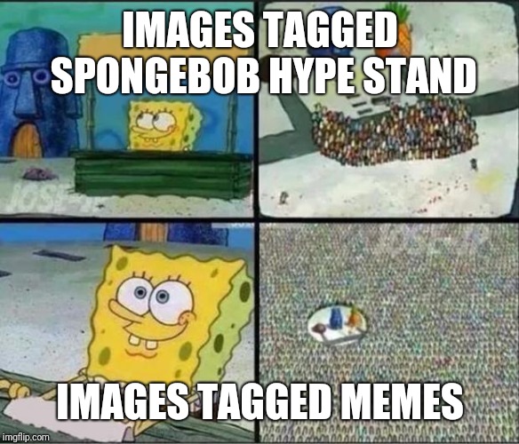 Spongebob Hype Stand | IMAGES TAGGED SPONGEBOB HYPE STAND IMAGES TAGGED MEMES | image tagged in spongebob hype stand | made w/ Imgflip meme maker
