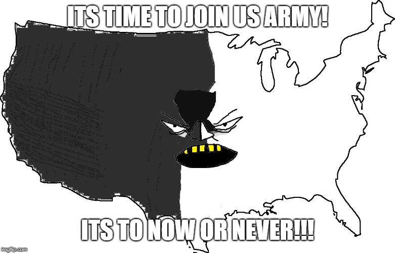 Ultra Serious America | ITS TIME TO JOIN US ARMY! ITS TO NOW OR NEVER!!! | image tagged in ultra serious america | made w/ Imgflip meme maker