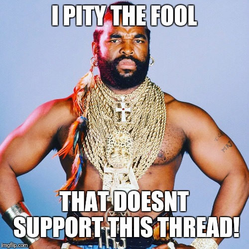 I PITY THE FOOL; THAT DOESNT SUPPORT THIS THREAD! | made w/ Imgflip meme maker