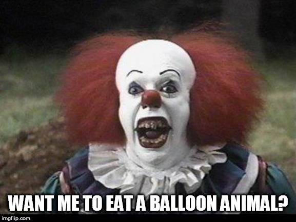 Scary Clown | WANT ME TO EAT A BALLOON ANIMAL? | image tagged in scary clown | made w/ Imgflip meme maker