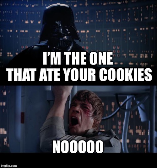 Star Wars No Meme | I’M THE ONE THAT ATE YOUR COOKIES; NOOOOO | image tagged in memes,star wars no | made w/ Imgflip meme maker