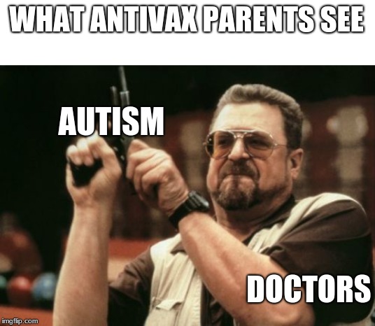 Am I The Only One Around Here Meme | WHAT ANTIVAX PARENTS SEE; AUTISM; DOCTORS | image tagged in memes,am i the only one around here | made w/ Imgflip meme maker