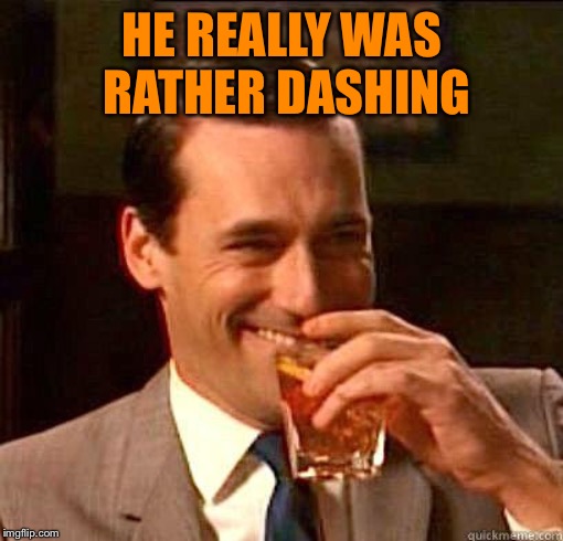 Laughing Don Draper | HE REALLY WAS RATHER DASHING | image tagged in laughing don draper | made w/ Imgflip meme maker