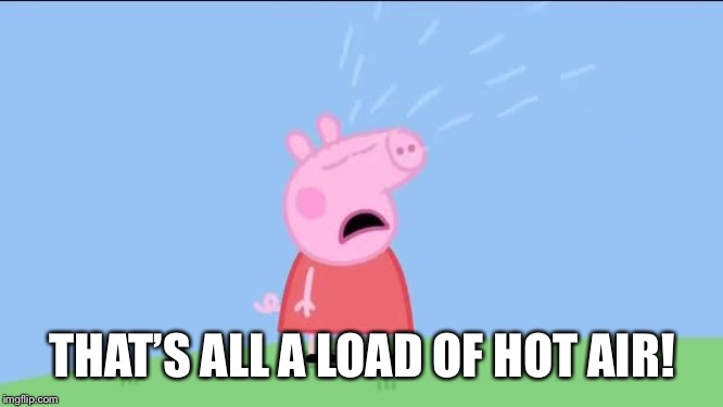 Why does (Peppa pig) | THAT’S ALL A LOAD OF HOT AIR! | image tagged in why does peppa pig | made w/ Imgflip meme maker
