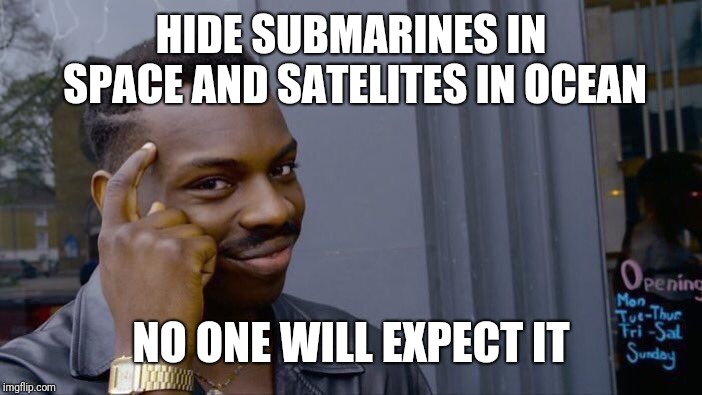 Roll Safe Think About It Meme | HIDE SUBMARINES IN SPACE AND SATELITES IN OCEAN NO ONE WILL EXPECT IT | image tagged in memes,roll safe think about it | made w/ Imgflip meme maker
