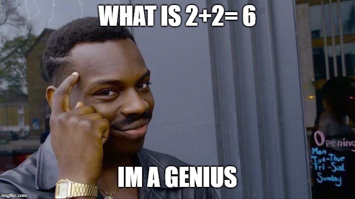 WHAT IS 2+2= 6 IM A GENIUS | image tagged in memes,roll safe think about it | made w/ Imgflip meme maker