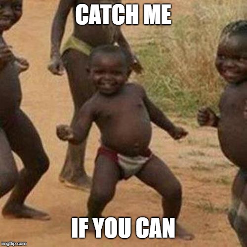 CATCH ME IF YOU CAN | image tagged in memes,third world success kid | made w/ Imgflip meme maker