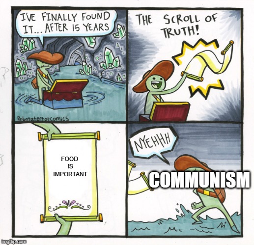 The Scroll Of Truth Meme | FOOD IS IMPORTANT; COMMUNISM | image tagged in memes,the scroll of truth | made w/ Imgflip meme maker