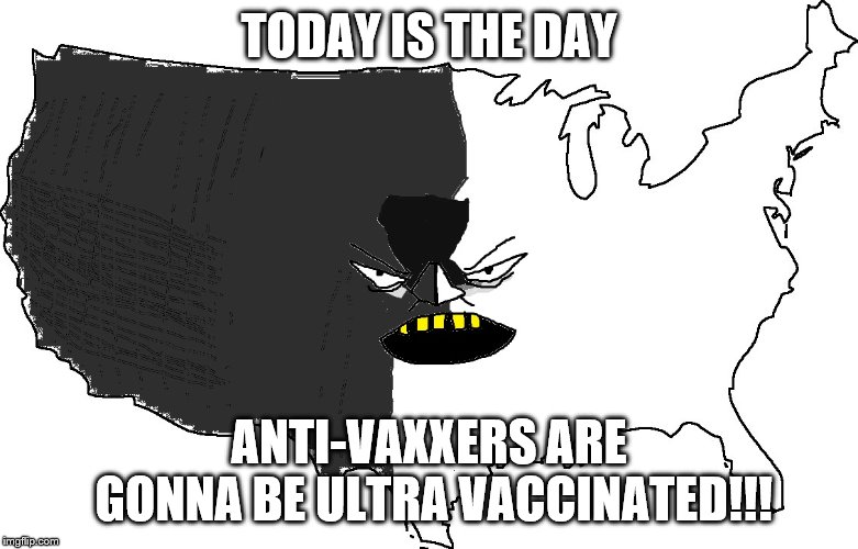 Ultra Serious America | TODAY IS THE DAY; ANTI-VAXXERS ARE GONNA BE ULTRA VACCINATED!!! | image tagged in ultra serious america | made w/ Imgflip meme maker