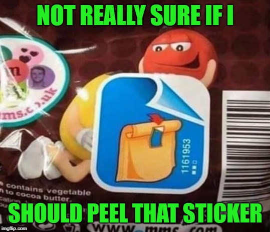 They melt in your mouth not in your hands!!! | NOT REALLY SURE IF I; SHOULD PEEL THAT STICKER | image tagged in naughty mms,memes,mms,funny,stickers | made w/ Imgflip meme maker