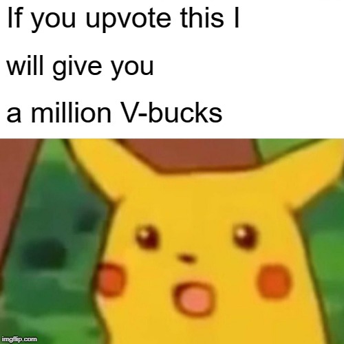 Surprised Pikachu Meme | If you upvote this I; will give you; a million V-bucks | image tagged in memes,surprised pikachu | made w/ Imgflip meme maker
