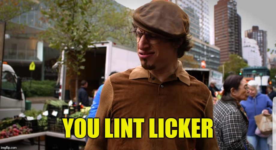 YOU LINT LICKER | made w/ Imgflip meme maker