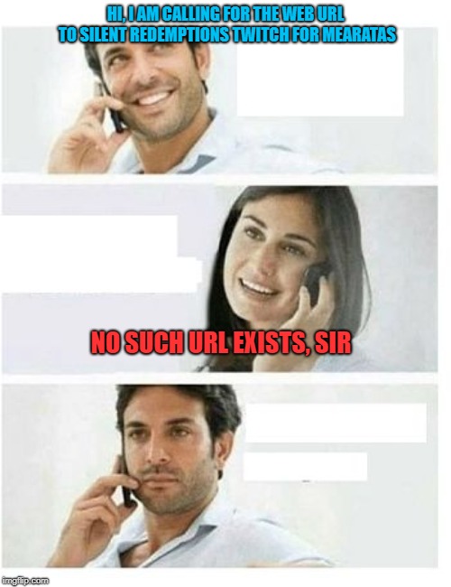 THREE PANEL TELEPHONE COUPLE BLANK | HI, I AM CALLING FOR THE WEB URL TO SILENT REDEMPTIONS TWITCH FOR MEARATAS; NO SUCH URL EXISTS, SIR | image tagged in three panel telephone couple blank | made w/ Imgflip meme maker