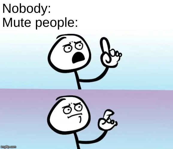 ... |  Nobody:                                                                           
Mute people: | image tagged in speechless stickman,memes,funny memes,comics | made w/ Imgflip meme maker