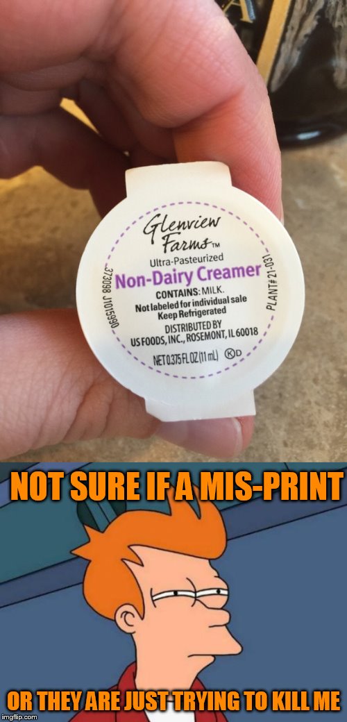 Not for the lactose intolerant of heart. | NOT SURE IF A MIS-PRINT; OR THEY ARE JUST TRYING TO KILL ME | image tagged in memes,futurama fry,milk,non-dairy,lactose intolerant | made w/ Imgflip meme maker