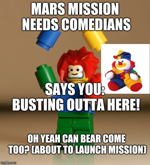 Clowns | MARS MISSION NEEDS COMEDIANS; SAYS YOU: BUSTING OUTTA HERE! OH YEAH CAN BEAR COME TOO? (ABOUT TO LAUNCH MISSION) | image tagged in what if i told you | made w/ Imgflip meme maker