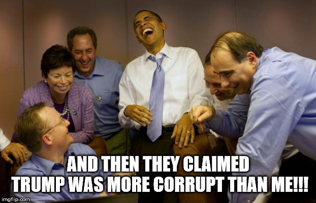 And then I said Obama Meme | AND THEN THEY CLAIMED TRUMP WAS MORE CORRUPT THAN ME!!! | image tagged in memes,and then i said obama | made w/ Imgflip meme maker