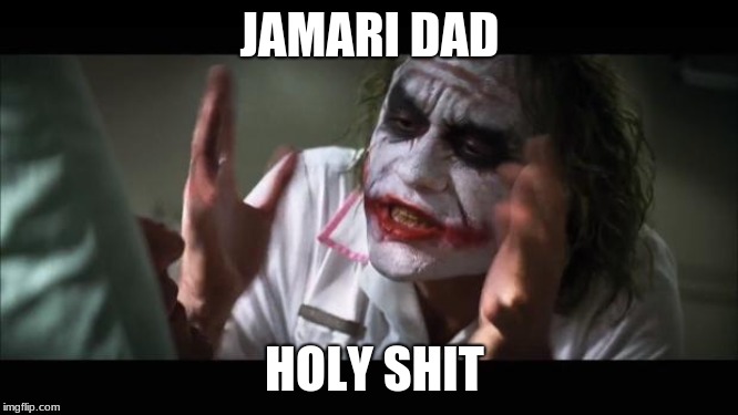 And everybody loses their minds | JAMARI DAD; HOLY SHIT | image tagged in memes,and everybody loses their minds | made w/ Imgflip meme maker