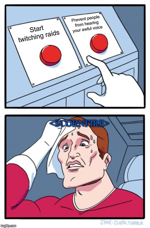 Two Buttons Meme | Prevent people from hearing your awful voice; Start twitching raids; <SCORNFIRE> | image tagged in memes,two buttons | made w/ Imgflip meme maker