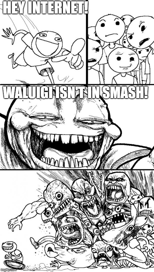 Hey Internet | HEY INTERNET! WALUIGI ISN'T IN SMASH! | image tagged in memes,hey internet | made w/ Imgflip meme maker