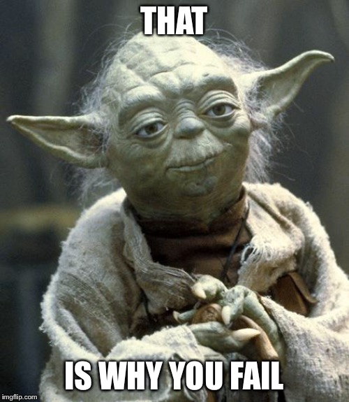 yoda | THAT; IS WHY YOU FAIL | image tagged in yoda | made w/ Imgflip meme maker