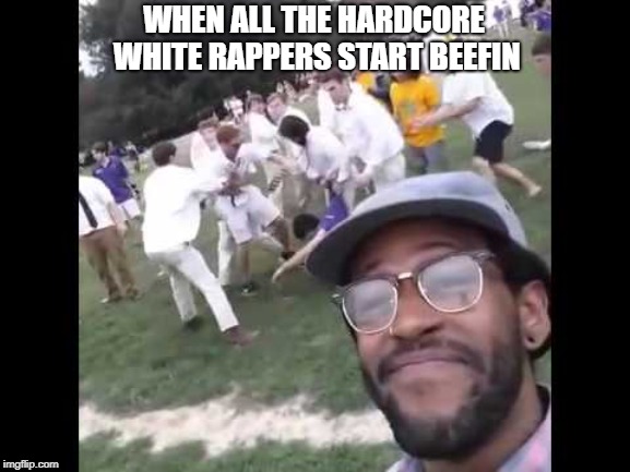 WHEN ALL THE HARDCORE WHITE RAPPERS START BEEFIN | made w/ Imgflip meme maker