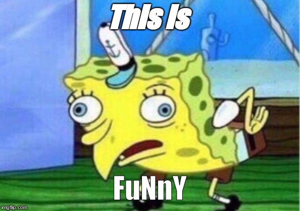 Mocking Spongebob | ThIs Is; FuNnY | image tagged in memes,mocking spongebob | made w/ Imgflip meme maker