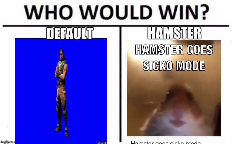 Who Would Win? | HAMSTER; DEFAULT | image tagged in memes,who would win | made w/ Imgflip meme maker