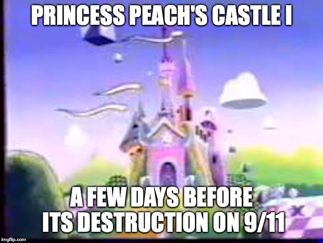 Princess Peach's Castle | PRINCESS PEACH'S CASTLE I; A FEW DAYS BEFORE ITS DESTRUCTION ON 9/11 | image tagged in mario,mario kart,castle,princess peach,memes | made w/ Imgflip meme maker