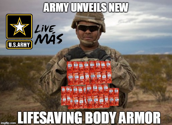 Modern Problems Require Modern Solutions | ARMY UNVEILS NEW; LIFESAVING BODY ARMOR | image tagged in taco bell,hot sauce,saves,army,lives | made w/ Imgflip meme maker