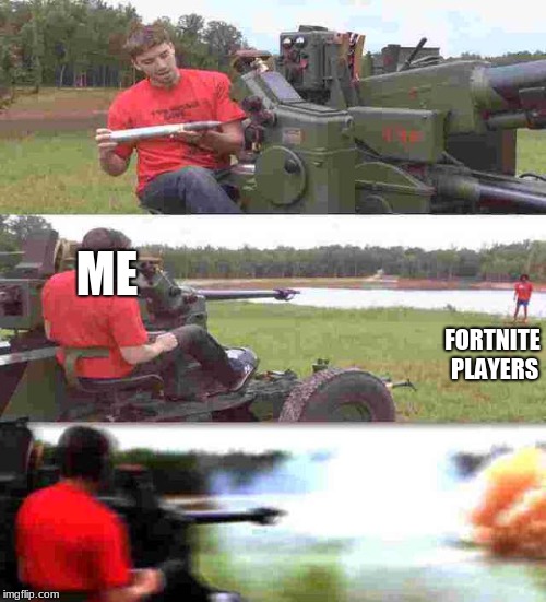 Artillery | FORTNITE PLAYERS; ME | image tagged in artillery | made w/ Imgflip meme maker