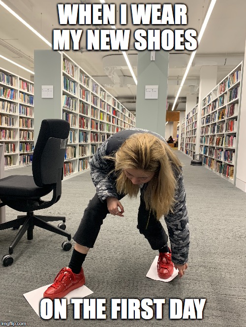 WHEN I WEAR MY NEW SHOES; ON THE FIRST DAY | made w/ Imgflip meme maker