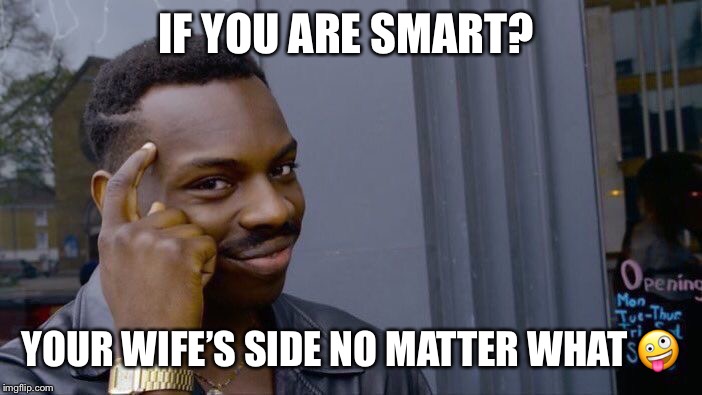 Roll Safe Think About It Meme | IF YOU ARE SMART? YOUR WIFE’S SIDE NO MATTER WHAT  | image tagged in memes,roll safe think about it | made w/ Imgflip meme maker
