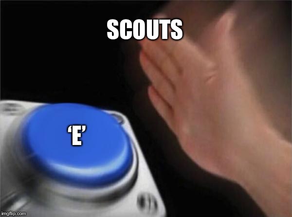 Blank Nut Button | SCOUTS; ‘E’ | image tagged in memes,blank nut button | made w/ Imgflip meme maker