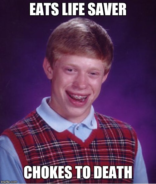 Bad Luck Brian Meme | EATS LIFE SAVER; CHOKES TO DEATH | image tagged in memes,bad luck brian | made w/ Imgflip meme maker