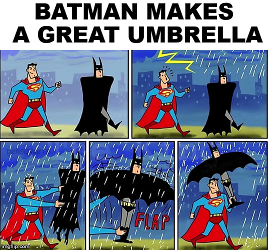 Keeps the rain off you | BATMAN MAKES A GREAT UMBRELLA | image tagged in batman and superman,superheroes,funny,umbrella,rain | made w/ Imgflip meme maker