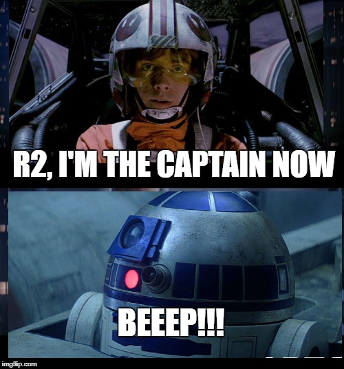 Star Wars No Meme | R2, I'M THE CAPTAIN NOW; BEEEP!!! | image tagged in memes,star wars no | made w/ Imgflip meme maker