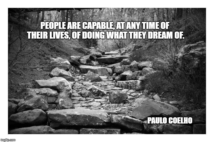 Paulo Coelho |  PEOPLE ARE CAPABLE, AT ANY TIME OF THEIR LIVES, OF DOING WHAT THEY DREAM OF. PAULO COELHO | image tagged in alchemist,inspiration,coelho | made w/ Imgflip meme maker