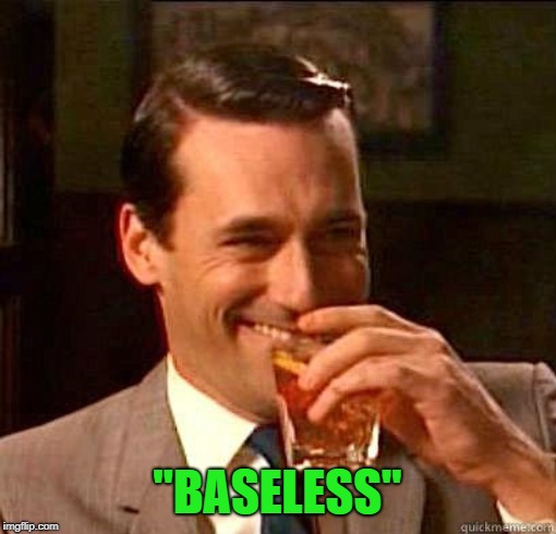 Laughing Don Draper | "BASELESS" | image tagged in laughing don draper | made w/ Imgflip meme maker