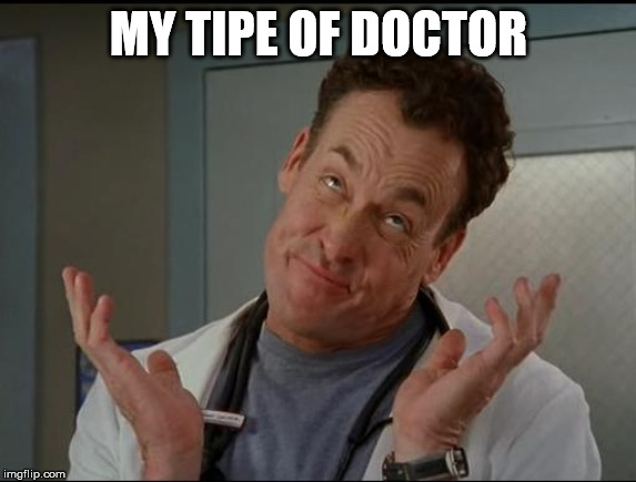 I don't care - Dr. Cox | MY TIPE OF DOCTOR | image tagged in i don't care - dr cox | made w/ Imgflip meme maker