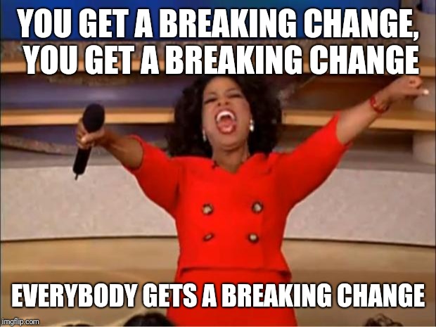 Oprah You Get A Meme | YOU GET A BREAKING CHANGE, YOU GET A BREAKING CHANGE; EVERYBODY GETS A BREAKING CHANGE | image tagged in memes,oprah you get a | made w/ Imgflip meme maker