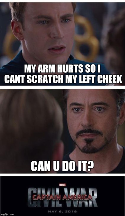 Marvel Civil War 1 | MY ARM HURTS SO I CANT SCRATCH MY LEFT CHEEK; CAN U DO IT? | image tagged in memes,marvel civil war 1 | made w/ Imgflip meme maker