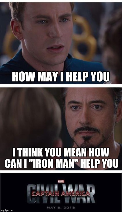 Marvel Civil War 1 Meme | HOW MAY I HELP YOU; I THINK YOU MEAN HOW CAN I "IRON MAN" HELP YOU | image tagged in memes,marvel civil war 1 | made w/ Imgflip meme maker